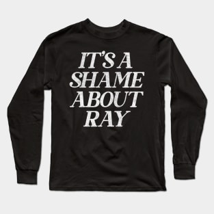 It's A Shame About Ray  ||||| Vintage Style Fan Art Long Sleeve T-Shirt